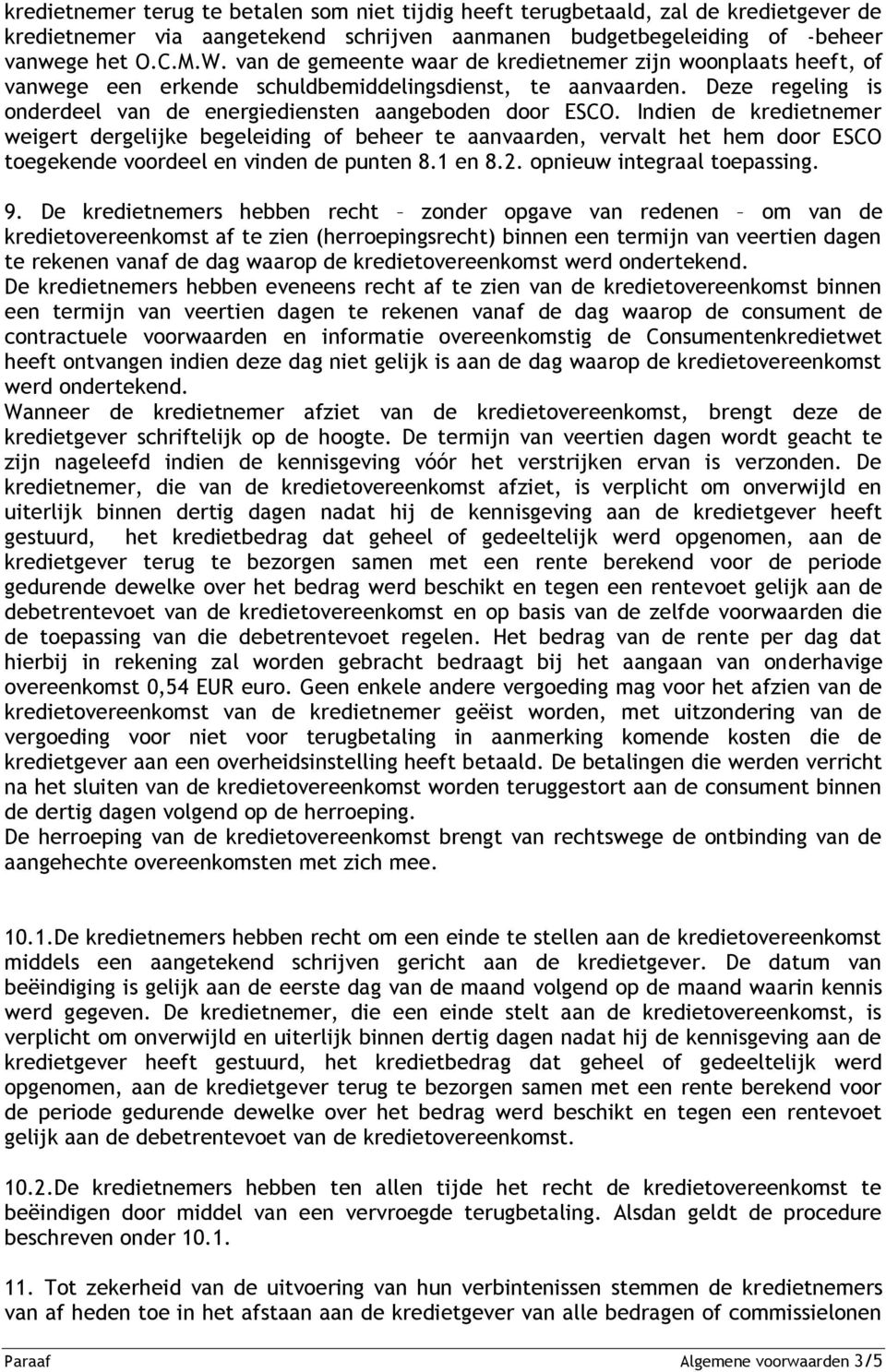 Indien de kredietnemer weigert dergelijke begeleiding of beheer te aanvaarden, vervalt het hem door ESCO toegekende voordeel en vinden de punten 8.1 en 8.2. opnieuw integraal toepassing. 9.