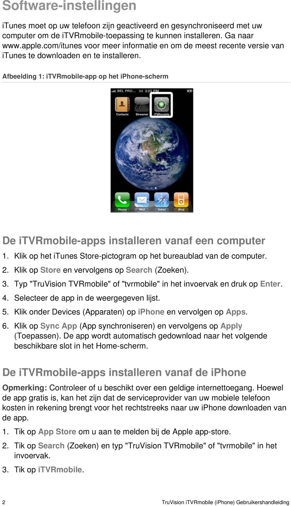 Afbeelding 1: itvrmobile-app op het iphone-scherm De itvrmobile-apps installeren vanaf een computer 1. Klik op het itunes Store-pictogram op het bureaublad van de computer. 2.