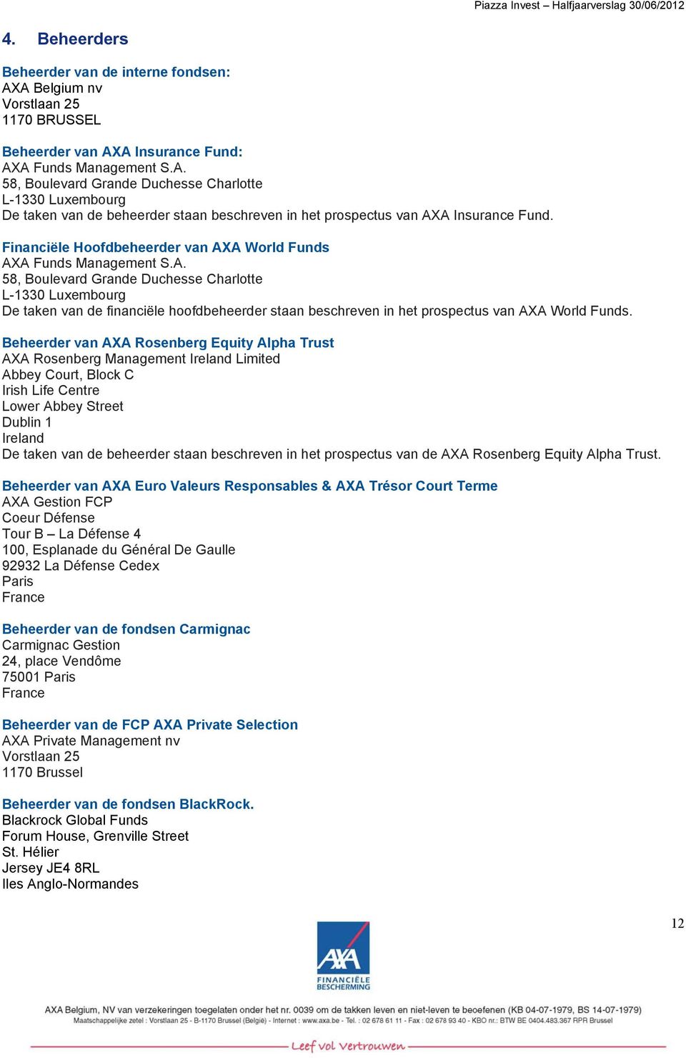 Beheerder van AXA Rosenberg Equity Alpha Trust AXA Rosenberg Management Ireland Limited Abbey Court, Block C Irish Life Centre Lower Abbey Street Dublin 1 Ireland De taken van de beheerder staan