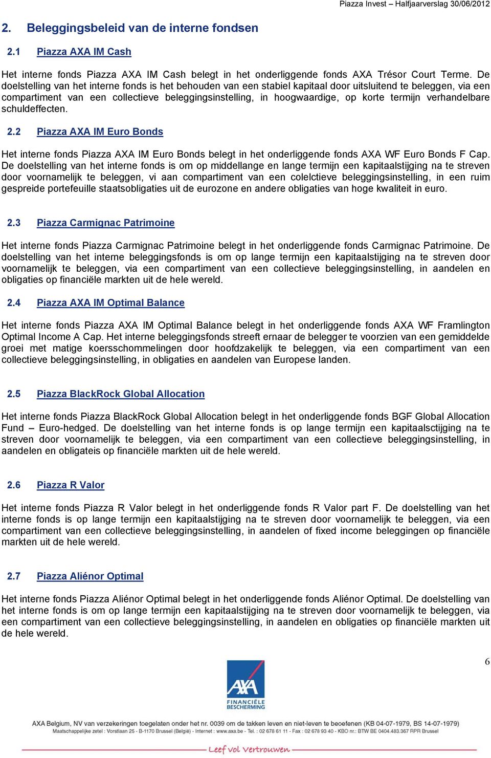 termijn verhandelbare schuldeffecten. 2.2 Piazza AXA IM Euro Bonds Het interne fonds Piazza AXA IM Euro Bonds belegt in het onderliggende fonds AXA WF Euro Bonds F Cap.