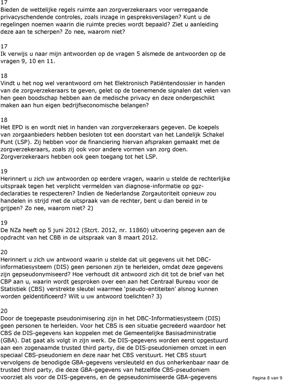 17 Ik verwijs u naar mijn antwoorden op de vragen 5 alsmede de antwoorden op de vragen 9, 10 en 11.