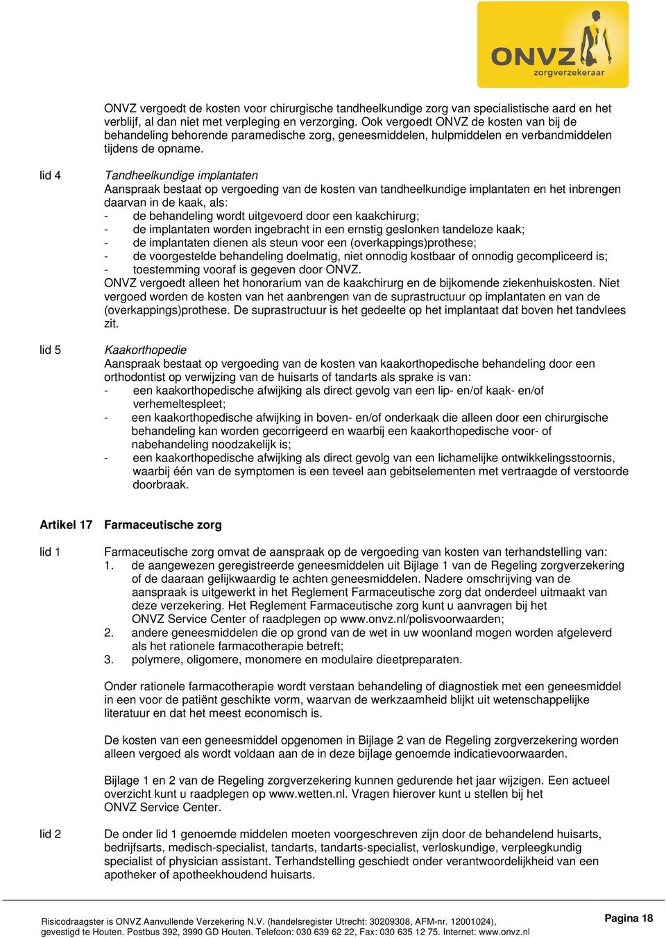 lid 4 lid 5 Tandheelkundige implantaten Aanspraak bestaat op vergoeding van de kosten van tandheelkundige implantaten en het inbrengen daarvan in de kaak, als: - de behandeling wordt uitgevoerd door