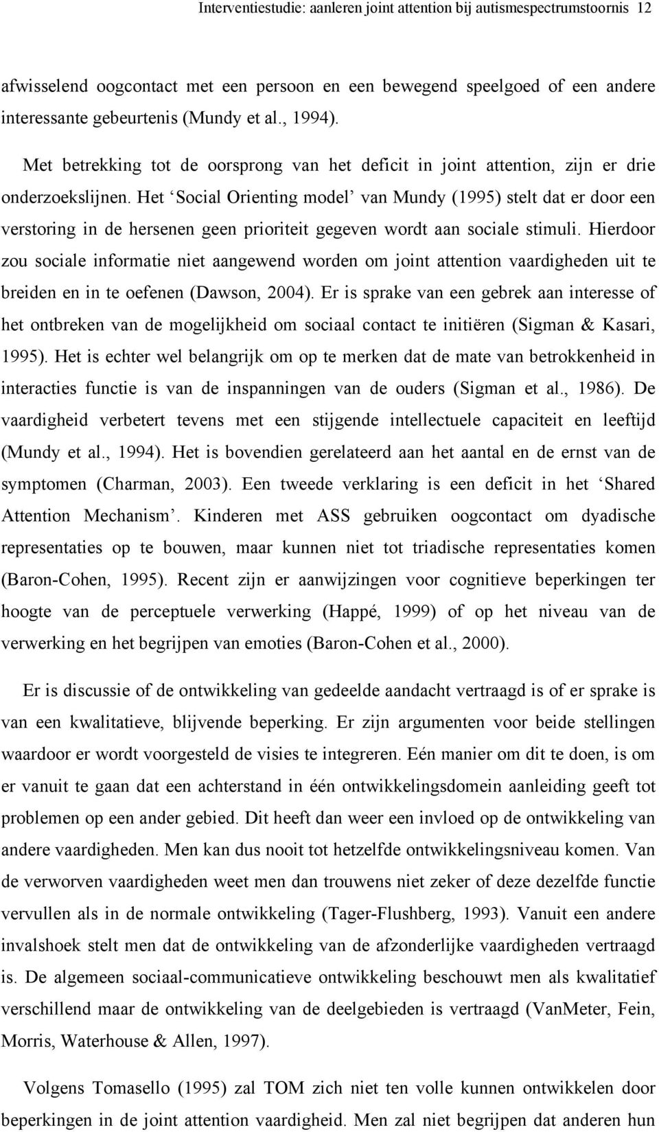 Het Social Orienting model van Mundy (1995) stelt dat er door een verstoring in de hersenen geen prioriteit gegeven wordt aan sociale stimuli.