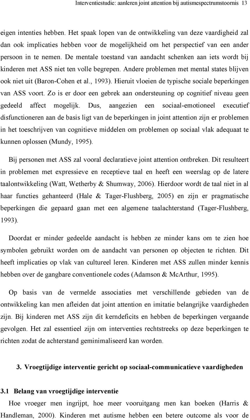 De mentale toestand van aandacht schenken aan iets wordt bij kinderen met ASS niet ten volle begrepen. Andere problemen met mental states blijven ook niet uit (Baron-Cohen et al., 1993).