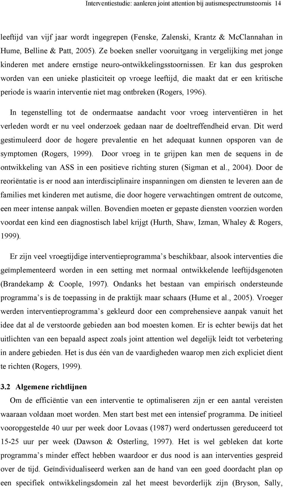 Er kan dus gesproken worden van een unieke plasticiteit op vroege leeftijd, die maakt dat er een kritische periode is waarin interventie niet mag ontbreken (Rogers, 1996).