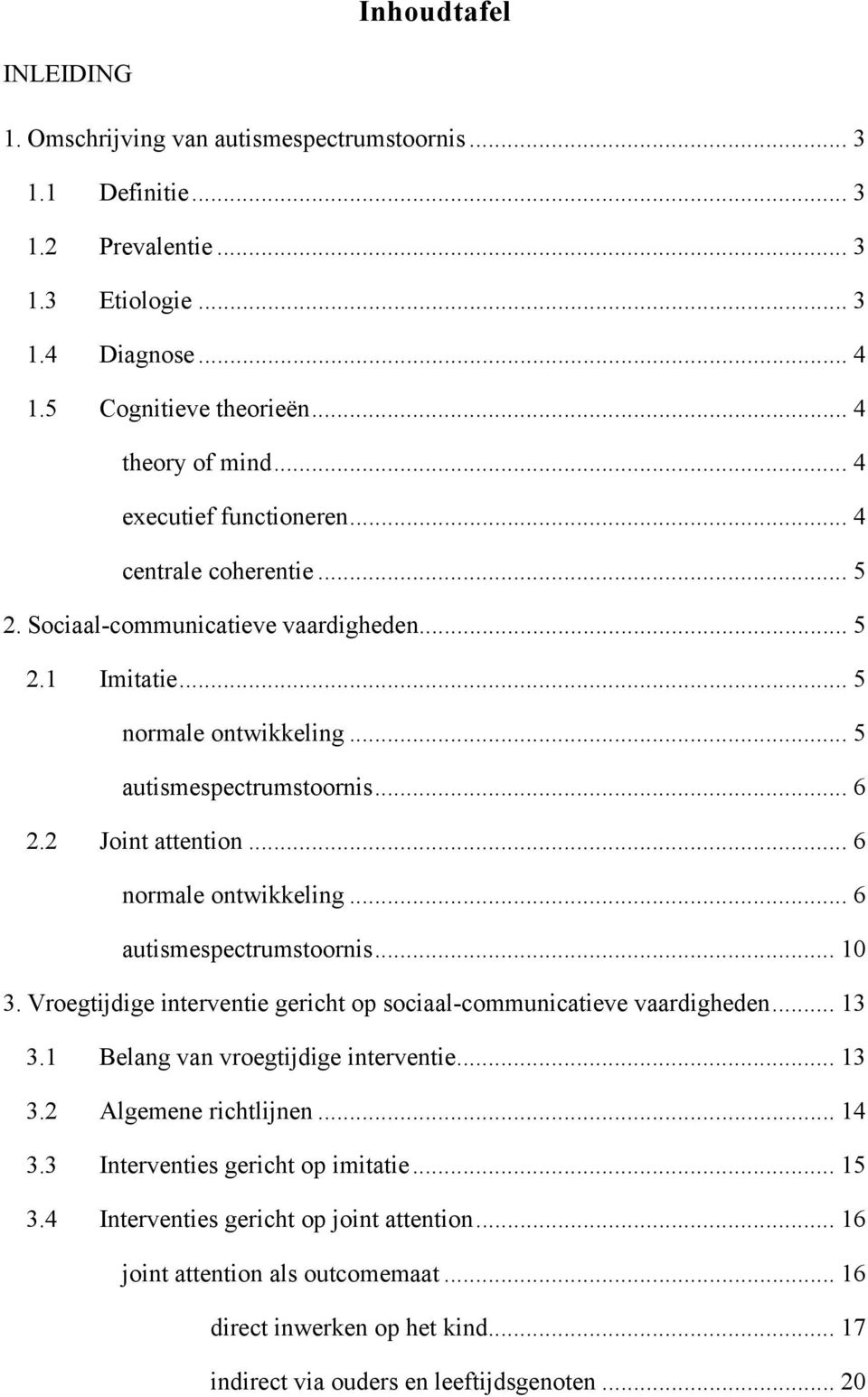 .. 6 normale ontwikkeling... 6 autismespectrumstoornis... 10 3. Vroegtijdige interventie gericht op sociaal-communicatieve vaardigheden... 13 3.1 Belang van vroegtijdige interventie... 13 3.2 Algemene richtlijnen.