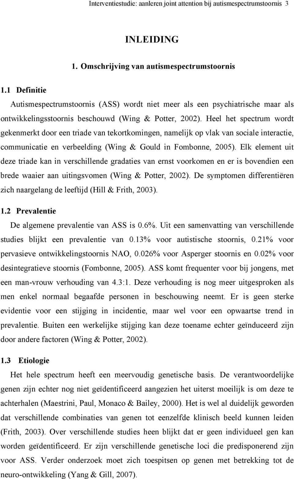 Heel het spectrum wordt gekenmerkt door een triade van tekortkomingen, namelijk op vlak van sociale interactie, communicatie en verbeelding (Wing & Gould in Fombonne, 2005).