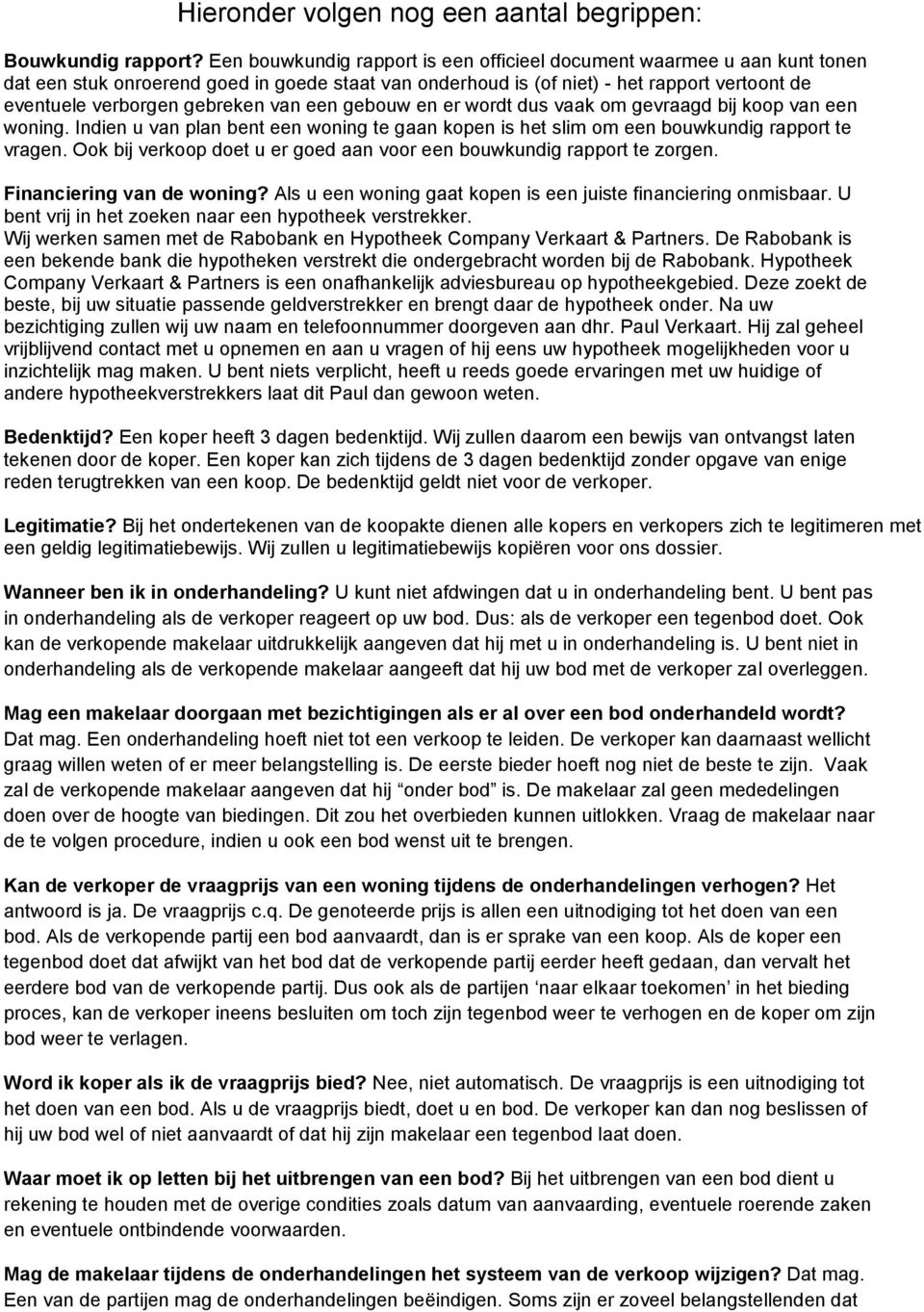 van een gebouw en er wordt dus vaak om gevraagd bij koop van een woning. Indien u van plan bent een woning te gaan kopen is het slim om een bouwkundig rapport te vragen.