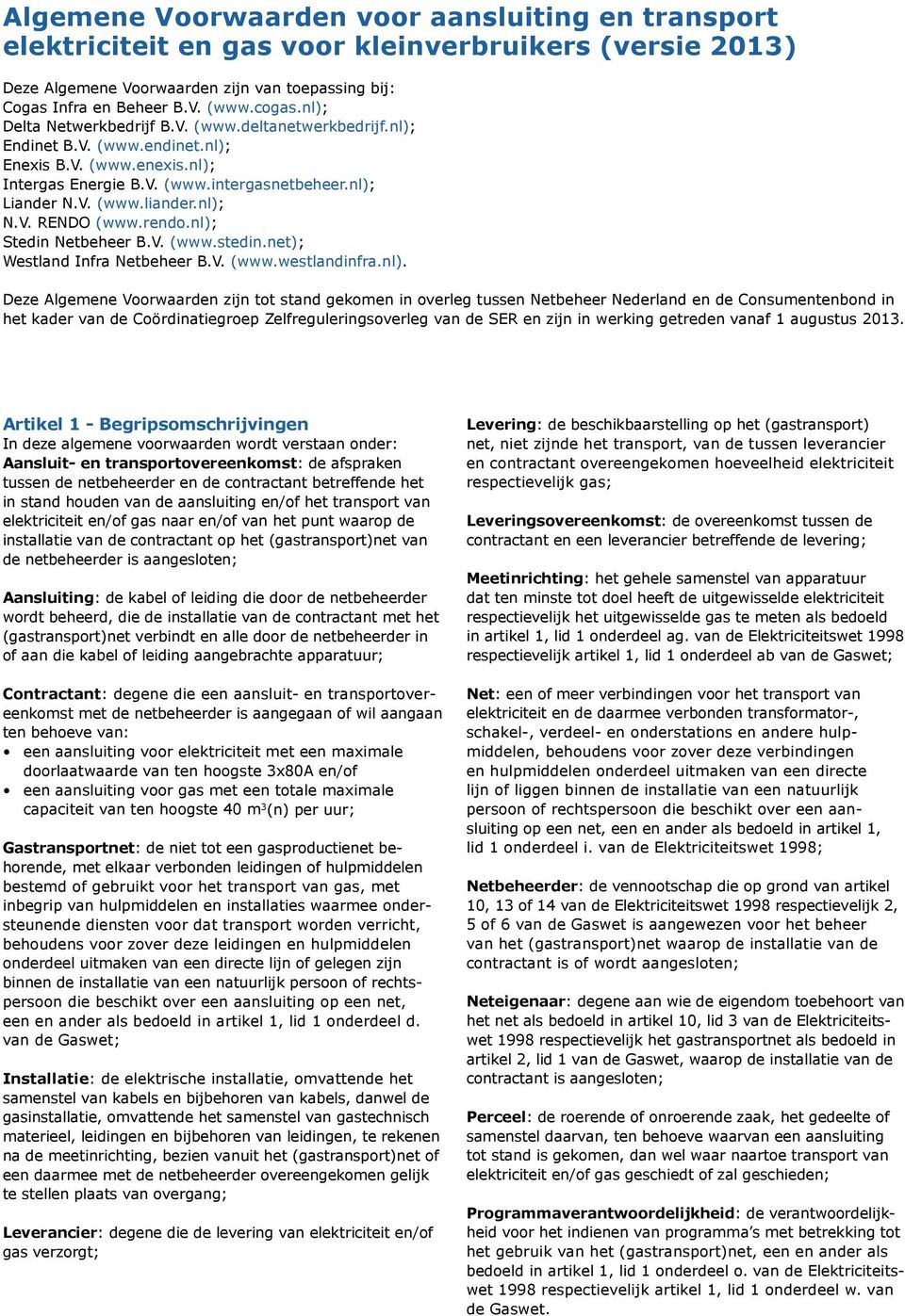 nl); N.V. RENDO (www.rendo.nl); Stedin Netbeheer B.V. (www.stedin.net); Westland Infra Netbeheer B.V. (www.westlandinfra.nl). Deze Algemene Voorwaarden zijn tot stand gekomen in overleg tussen