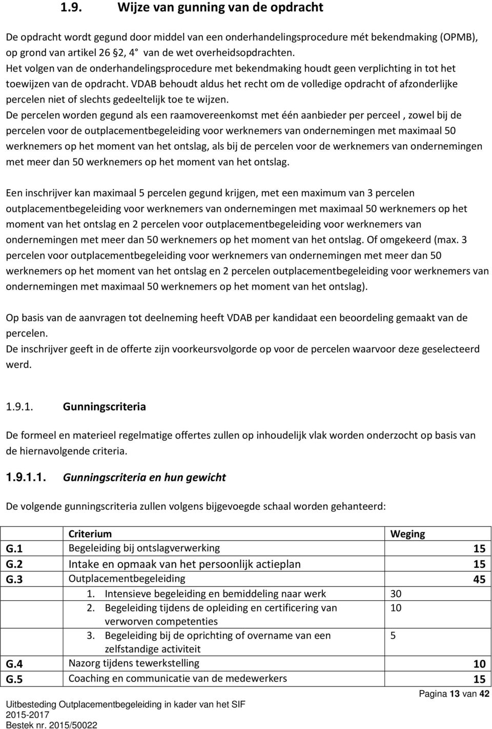 VDAB behoudt aldus het recht om de volledige opdracht of afzonderlijke percelen niet of slechts gedeeltelijk toe te wijzen.