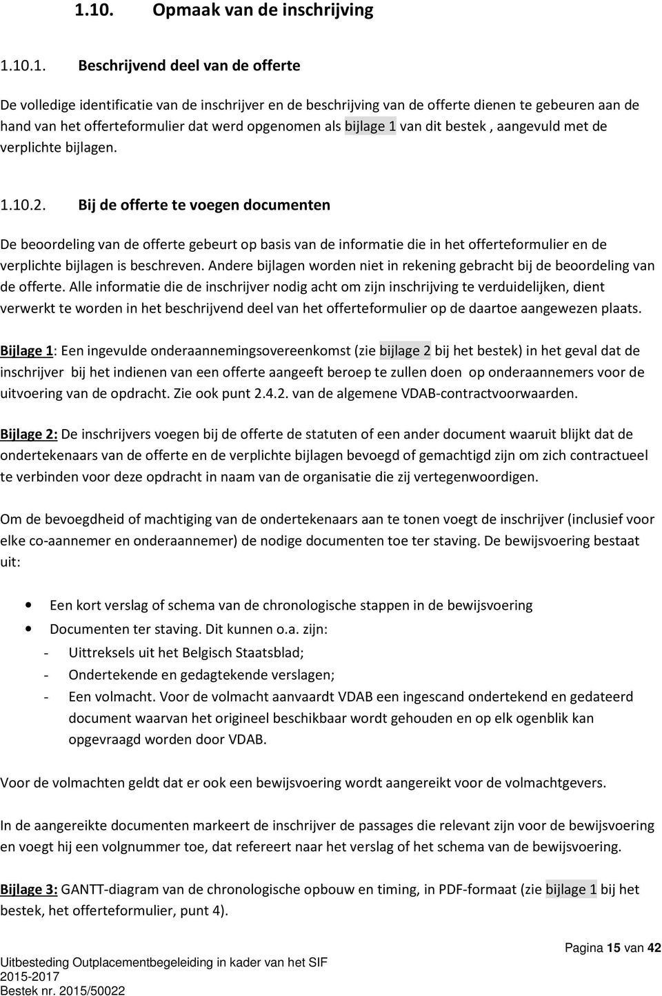 Bij de offerte te voegen documenten De beoordeling van de offerte gebeurt op basis van de informatie die in het offerteformulier en de verplichte bijlagen is beschreven.