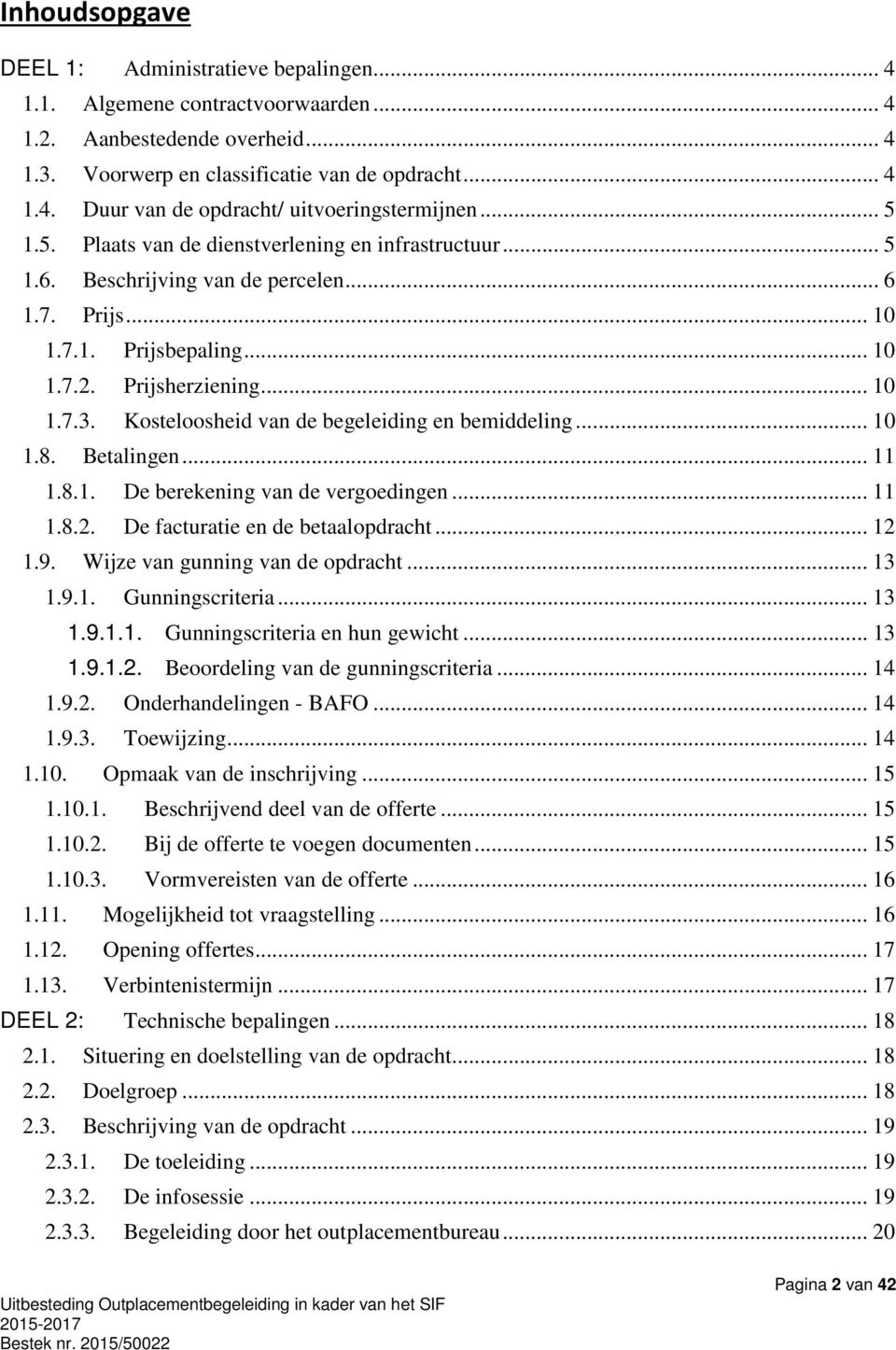 Kosteloosheid van de begeleiding en bemiddeling... 10 1.8. Betalingen... 11 1.8.1. De berekening van de vergoedingen... 11 1.8.2. De facturatie en de betaalopdracht... 12 1.9.