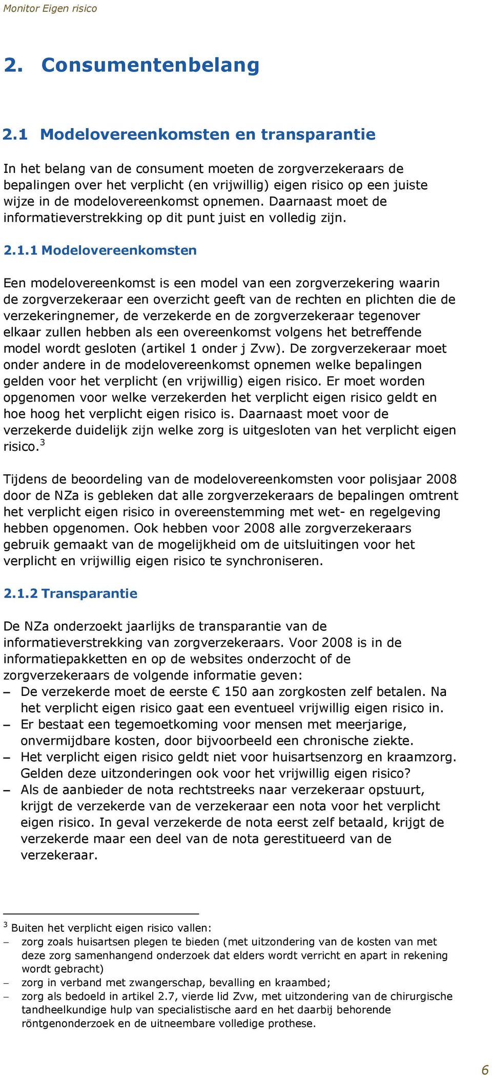 modelovereenkomst opnemen. Daarnaast moet de informatieverstrekking op dit punt juist en volledig zijn. 2.1.