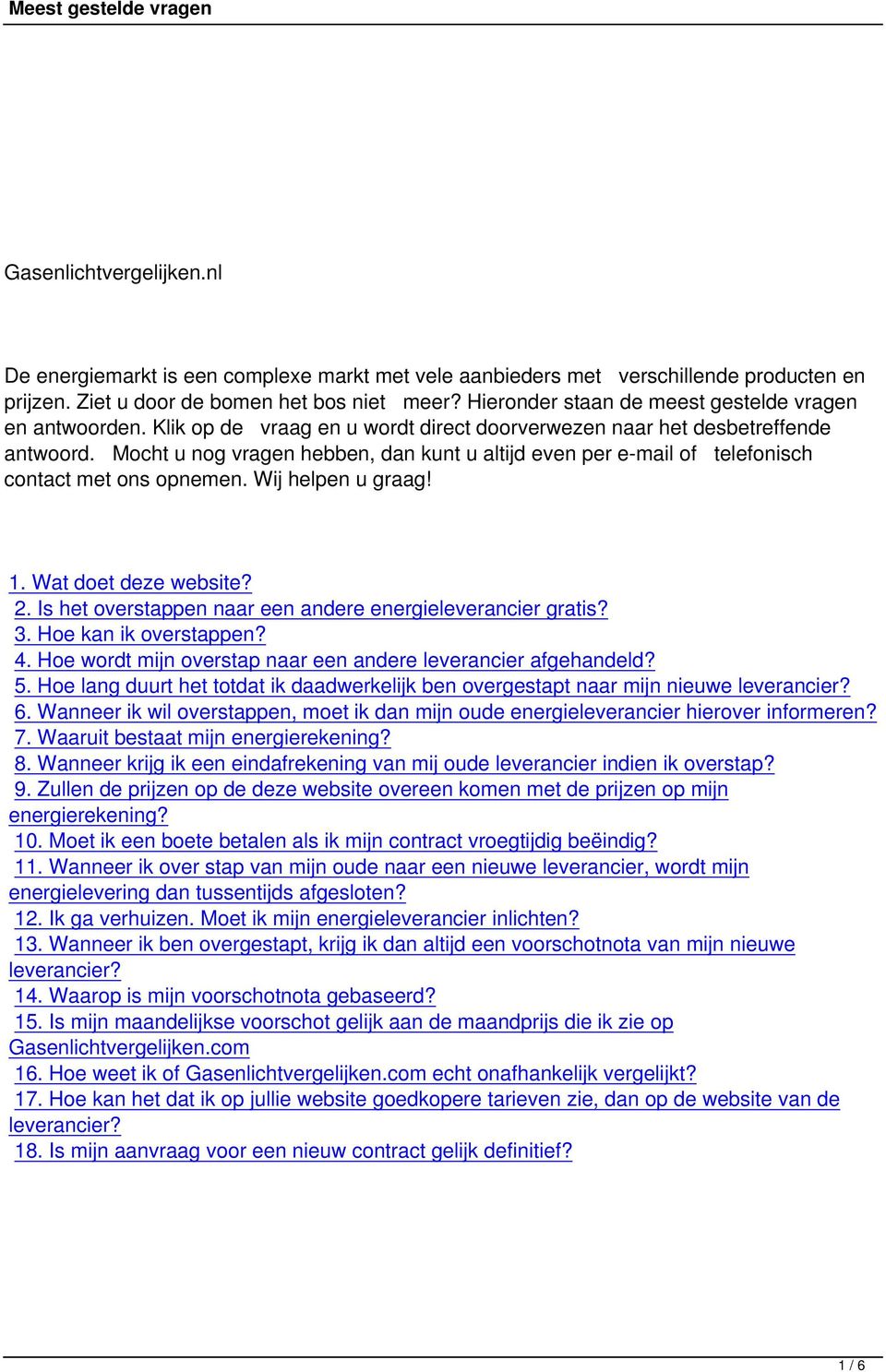 Mocht u nog vragen hebben, dan kunt u altijd even per e-mail of telefonisch contact met ons opnemen. Wij helpen u graag! 1. Wat doet deze website? 2.