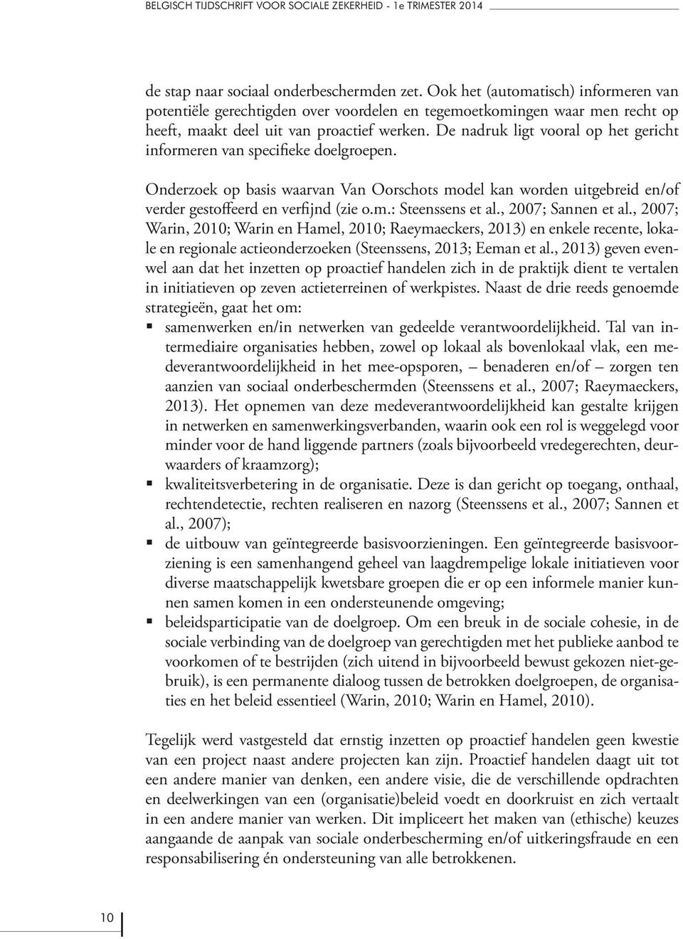 De nadruk ligt vooral op het gericht informeren van specifieke doelgroepen. Onderzoek op basis waarvan Van Oorschots model kan worden uitgebreid en/of verder gestoffeerd en verfijnd (zie o.m.: Steenssens et al.