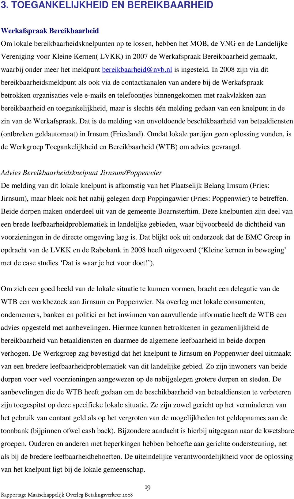 In 2008 zijn via dit bereikbaarheidsmeldpunt als ook via de contactkanalen van andere bij de Werkafspraak betrokken organisaties vele e-mails en telefoontjes binnengekomen met raakvlakken aan