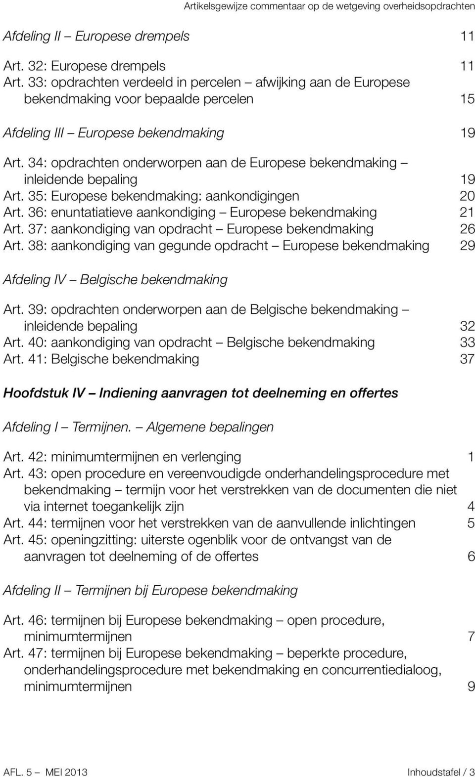 34: opdrachten onderworpen aan de Europese bekendmaking inleidende bepaling 19 Art. 35: Europese bekendmaking: aankondigingen 20 Art. 36: enuntatiatieve aankondiging Europese bekendmaking 21 Art.