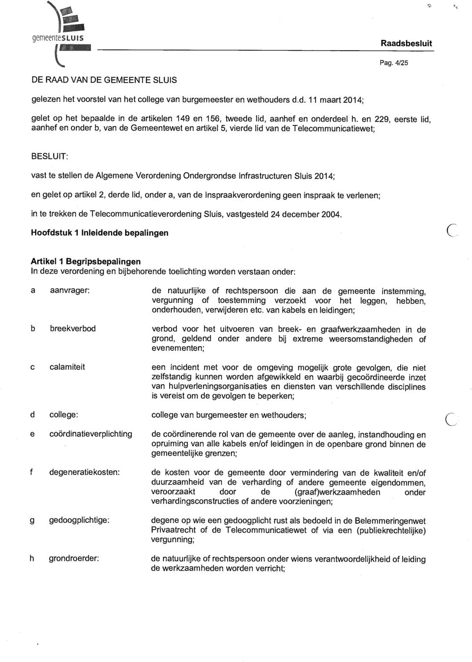 en 229, eerste lid, aanhef en onder b, van de Gemeentewet en artikel 5, vierde lid van de Telecommunicatiewet; BESLUIT: vast te stellen de Algemene Verordening Ondergrondse Infrastructuren Sluis