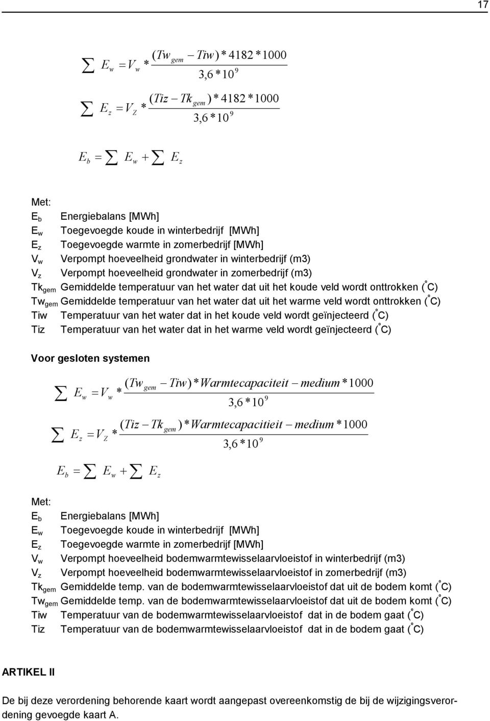 het koude veld wordt onttrokken ( º C) Tw gem Gemiddelde temperatuur van het water dat uit het warme veld wordt onttrokken ( º C) Tiw Temperatuur van het water dat in het koude veld wordt