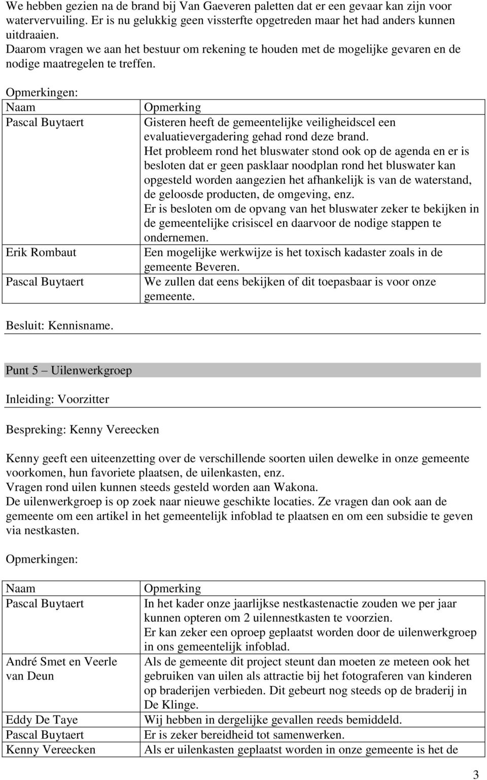 en: Gisteren heeft de gemeentelijke veiligheidscel een evaluatievergadering gehad rond deze brand.