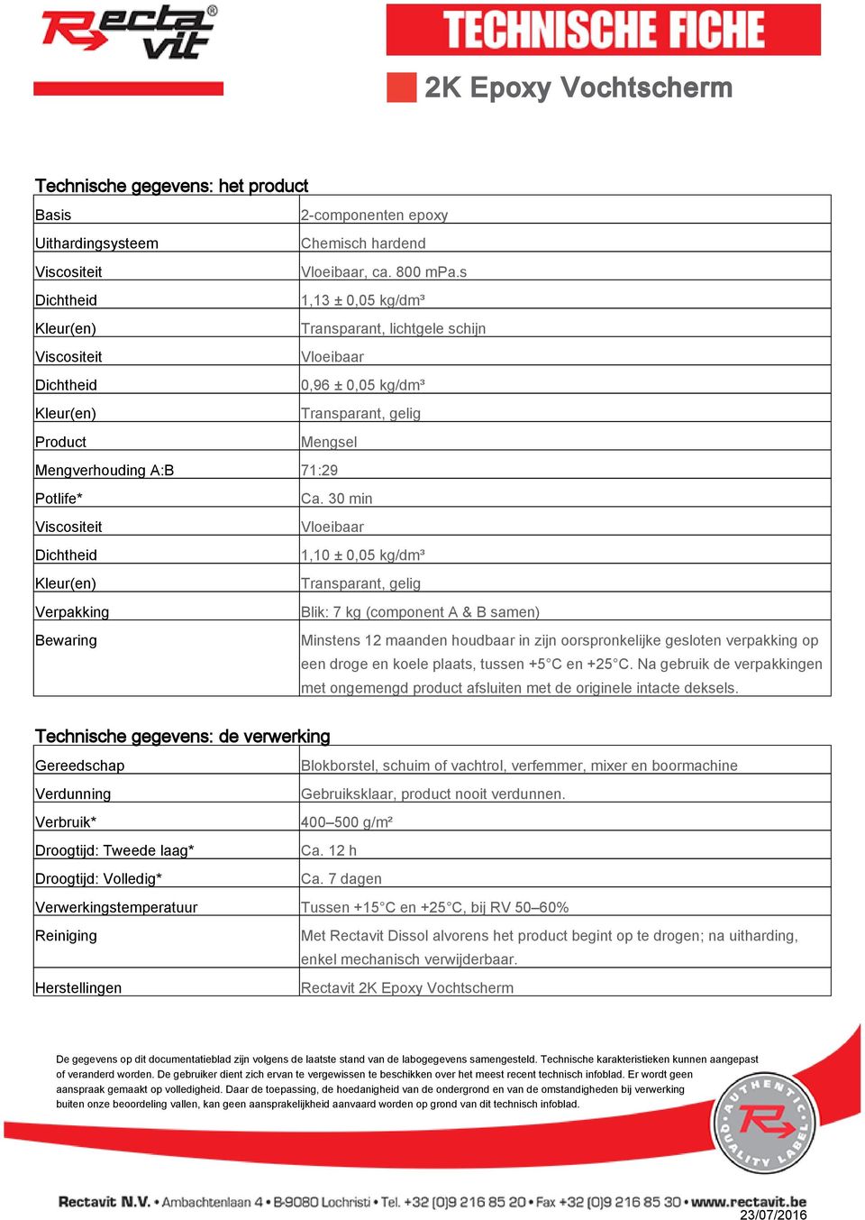 30 min Vloeibaar 1,10 ± 0,05 kg/dm³ Transparant, gelig Verpakking Blik: 7 kg (component A & B samen) Bewaring Minstens 12 maanden houdbaar in zijn oorspronkelijke gesloten verpakking op een droge en