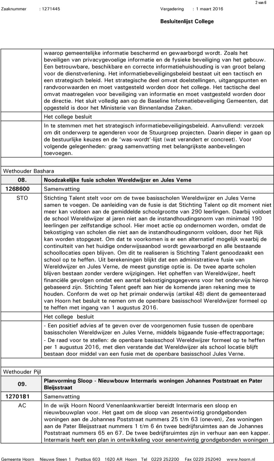 Het strategische deel omvat doelstellingen, uitgangspunten en randvoorwaarden en moet vastgesteld worden door het college.