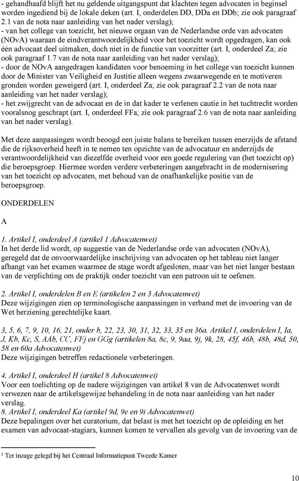 toezicht wordt opgedragen, kan ook één advocaat deel uitmaken, doch niet in de functie van voorzitter (art. I, onderdeel Za; zie ook paragraaf 1.