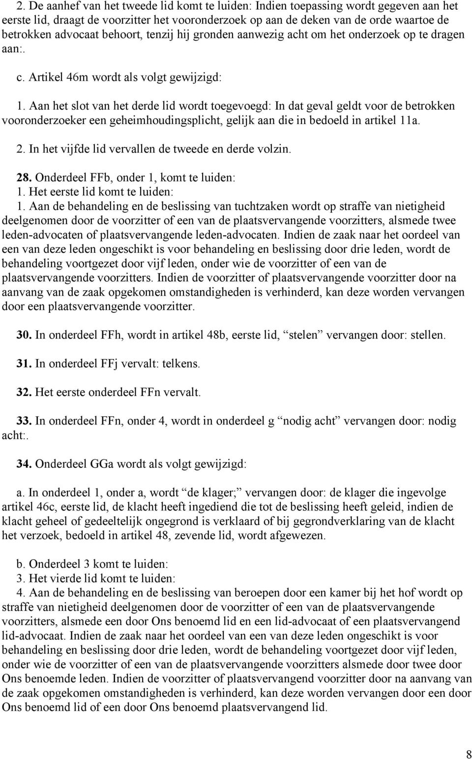 Aan het slot van het derde lid wordt toegevoegd: In dat geval geldt voor de betrokken vooronderzoeker een geheimhoudingsplicht, gelijk aan die in bedoeld in artikel 11a. 2.