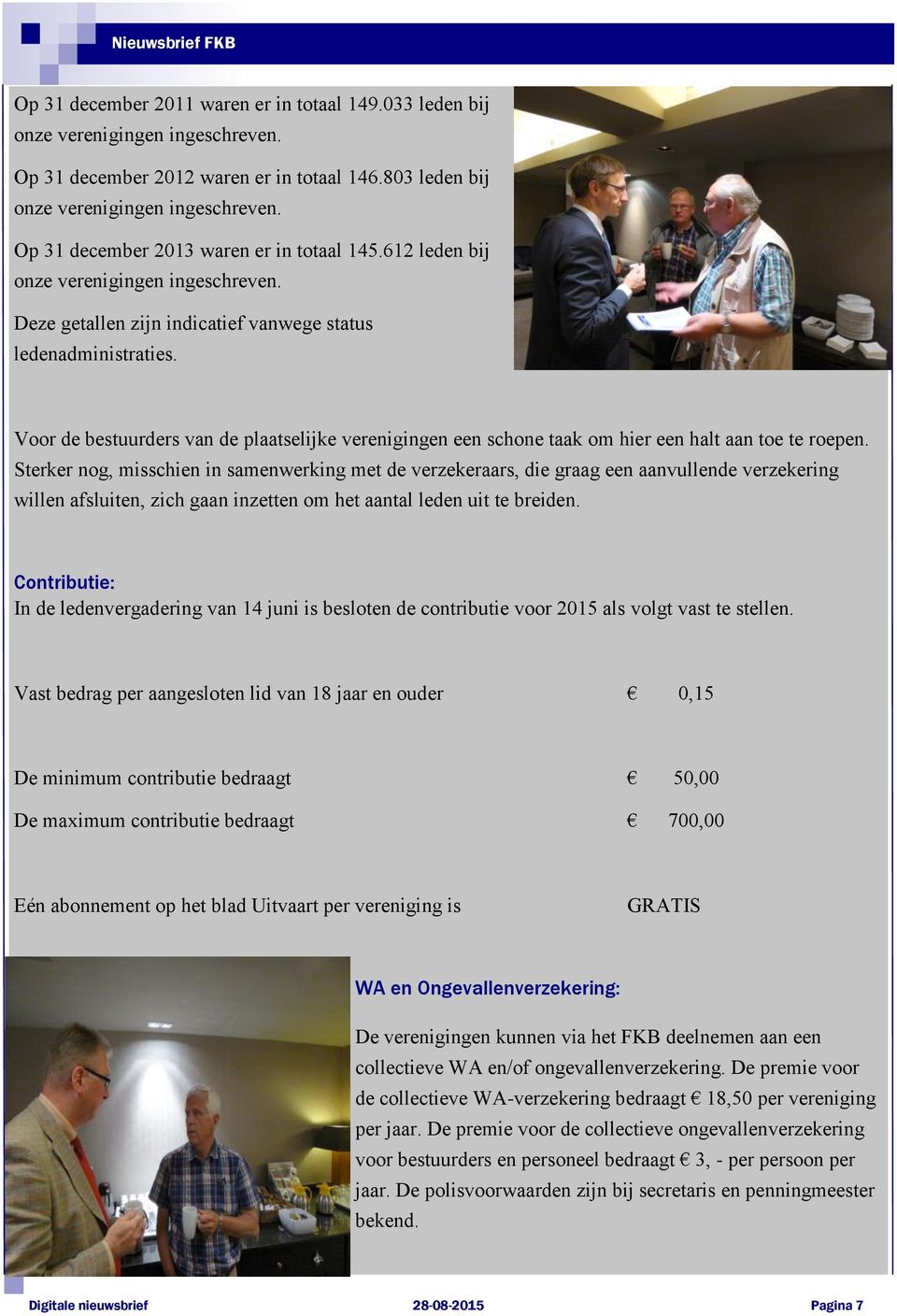 Voor de bestuurders van de plaatselijke verenigingen een schone taak om hier een halt aan toe te roepen.