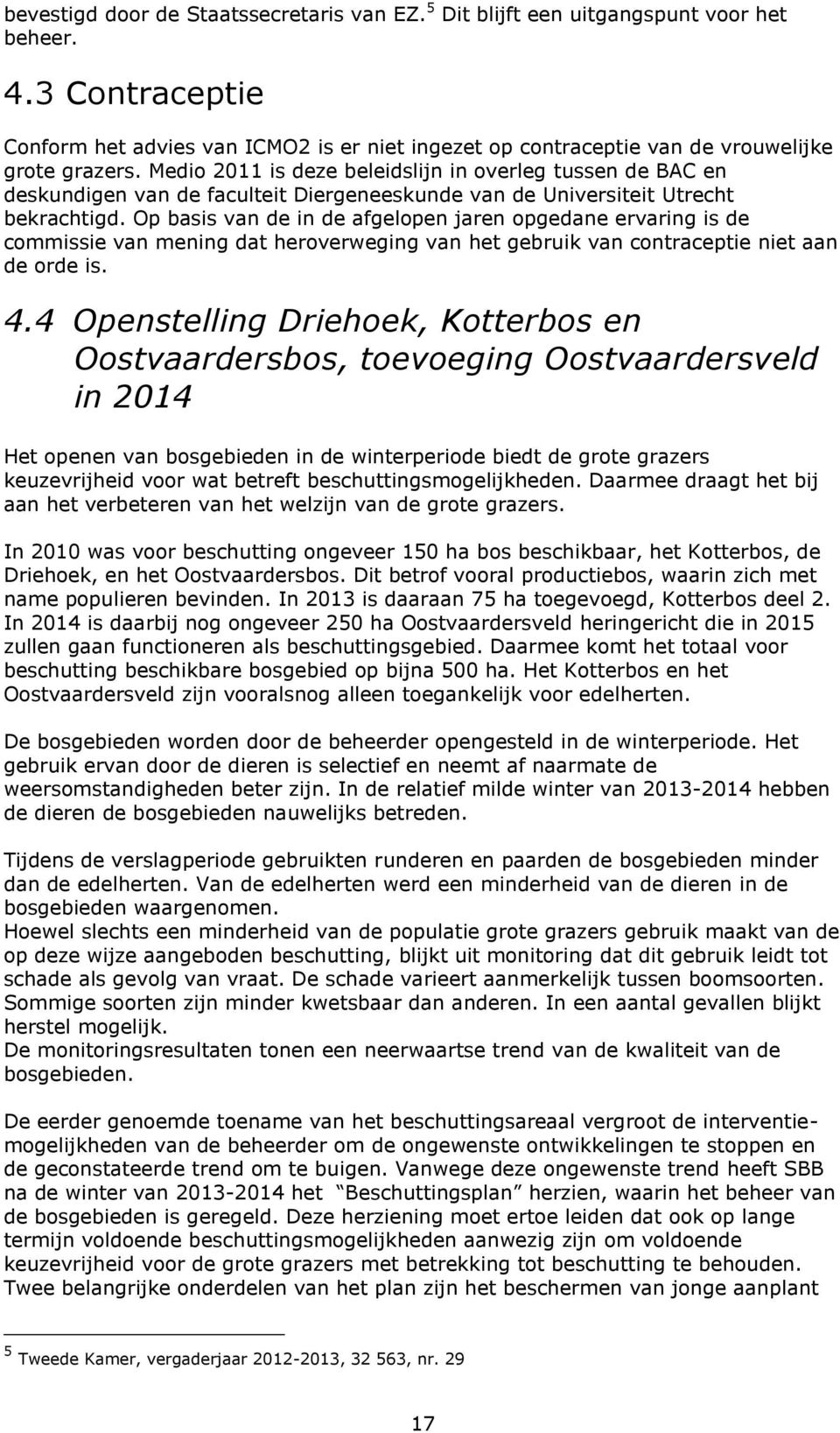 Medio 2011 is deze beleidslijn in overleg tussen de BAC en deskundigen van de faculteit Diergeneeskunde van de Universiteit Utrecht bekrachtigd.