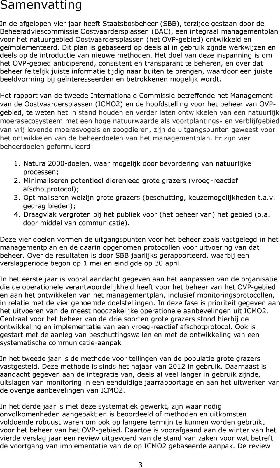 Het doel van deze inspanning is om het OVP-gebied anticiperend, consistent en transparant te beheren, en over dat beheer feitelijk juiste informatie tijdig naar buiten te brengen, waardoor een juiste