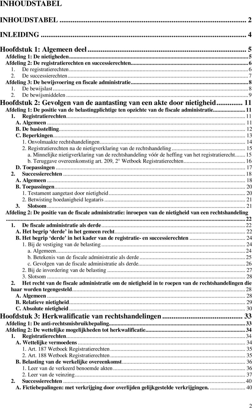 .. 11 Afdeling 1: De positie van de belastingplichtige ten opzichte van de fiscale administratie... 11 1. Registratierechten... 11 A. Algemeen... 11 B. De basisstelling... 12 C. Beperkingen... 13 1.