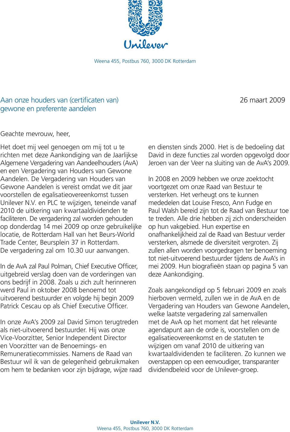 De Vergadering van Houders van Gewone Aandelen is vereist omdat we dit jaar voorstellen de egalisatieovereenkomst tussen Unilever N.V. en PLC te wijzigen, teneinde vanaf 2010 de uitkering van kwartaaldividenden te faciliteren.