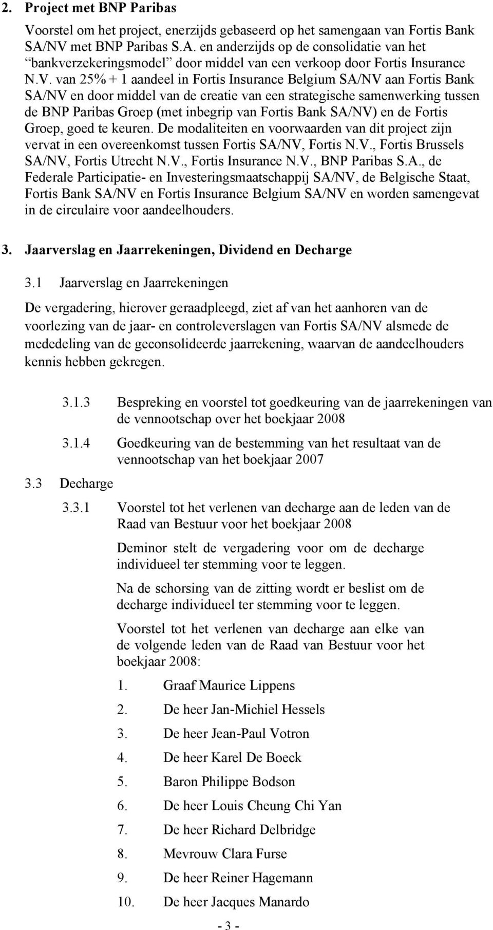 Fortis Bank SA/NV en door middel van de creatie van een strategische samenwerking tussen de BNP Paribas Groep (met inbegrip van Fortis Bank SA/NV) en de Fortis Groep, goed te keuren.