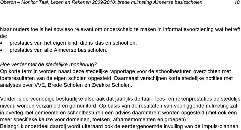 Op korte termijn worden naast deze stedelijke rapportage voor de schoolbesturen overzichten met toetsresultaten van de eigen scholen opgesteld.