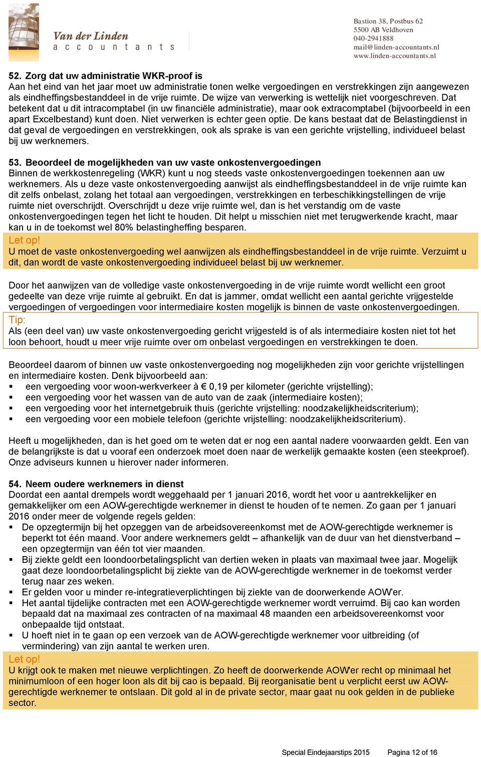 Dat betekent dat u dit intracomptabel (in uw financiële administratie), maar ook extracomptabel (bijvoorbeeld in een apart Excelbestand) kunt doen. Niet verwerken is echter geen optie.