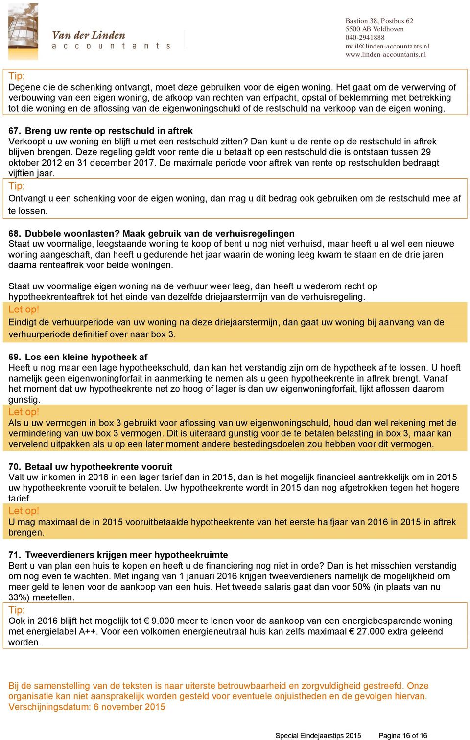 restschuld na verkoop van de eigen woning. 67. Breng uw rente op restschuld in aftrek Verkoopt u uw woning en blijft u met een restschuld zitten?