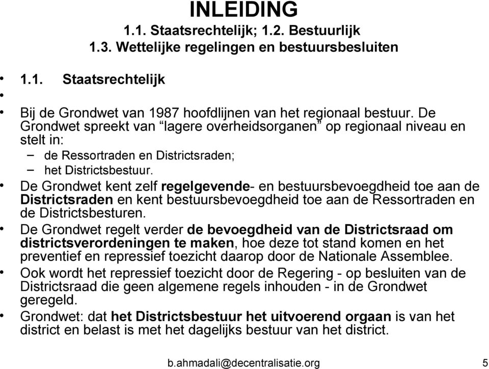 De Grondwet kent zelf regelgevende- en bestuursbevoegdheid toe aan de Districtsraden en kent bestuursbevoegdheid toe aan de Ressortraden en de Districtsbesturen.