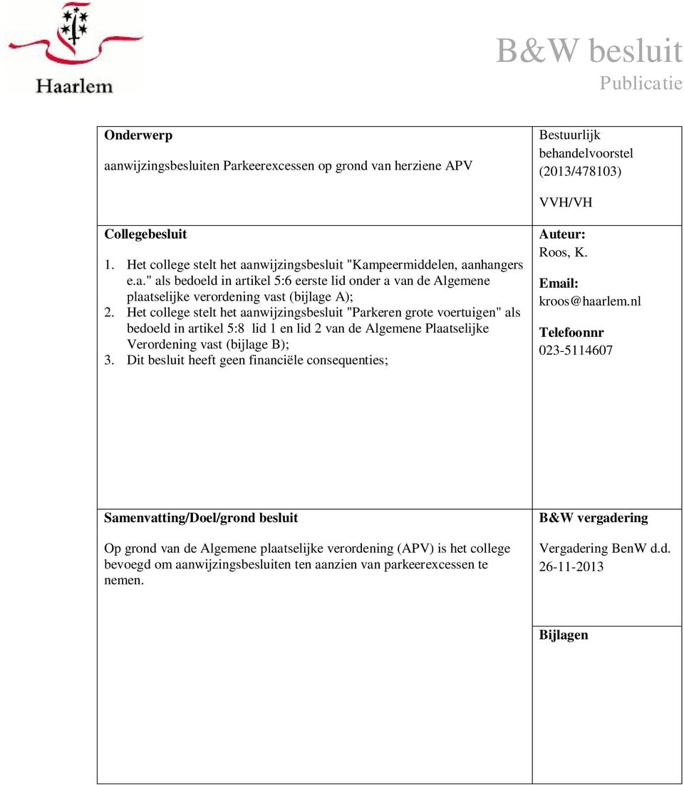 Het college stelt het aanwijzingsbesluit "Parkeren grote voertuigen" als bedoeld in artikel 5:8 lid 1 en lid 2 van de Algemene Plaatselijke Verordening vast (bijlage B); 3.