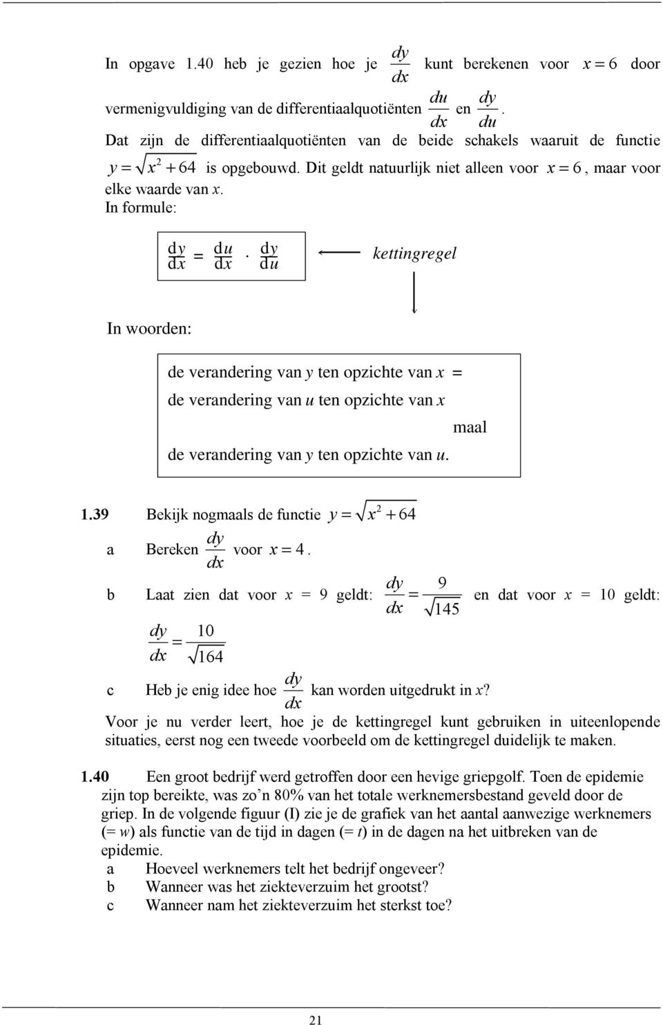 In formle: = kettingregel In woorden: de verandering van ten opzichte van = de verandering van ten opzichte van maal de verandering van ten opzichte van.