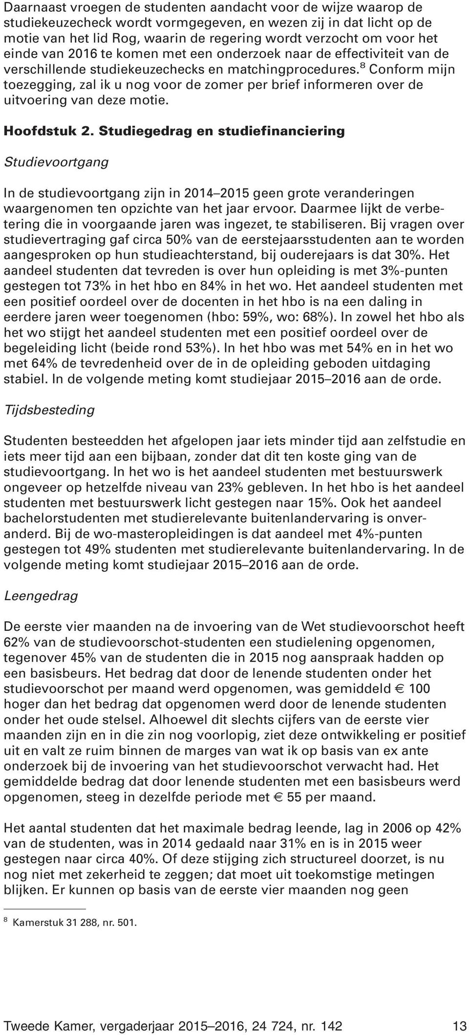 8 Conform mijn toezegging, zal ik u nog voor de zomer per brief informeren over de uitvoering van deze motie. Hoofdstuk 2.