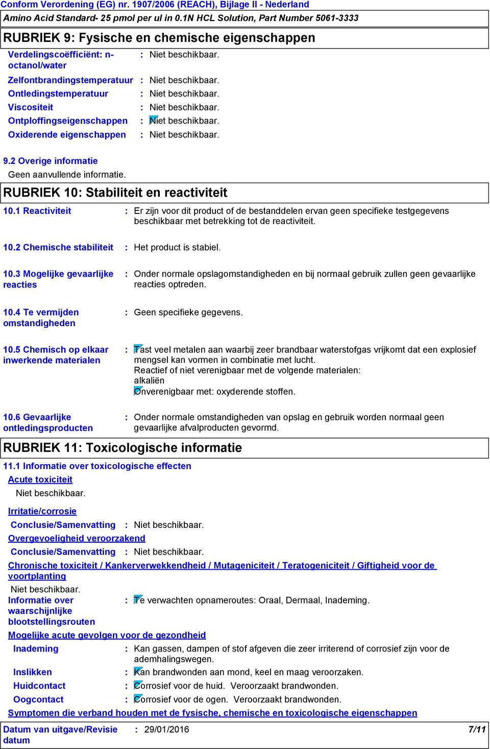 1 Reactiviteit Er zijn voor dit product of de bestanddelen ervan geen specifieke testgegevens beschikbaar met betrekking tot de reactiviteit. 10.