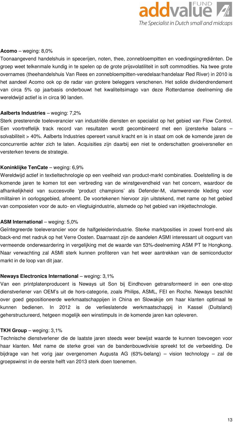 Na twee grote overnames (theehandelshuis Van Rees en zonnebloempitten-veredelaar/handelaar Red River) in 2010 is het aandeel Acomo ook op de radar van grotere beleggers verschenen.