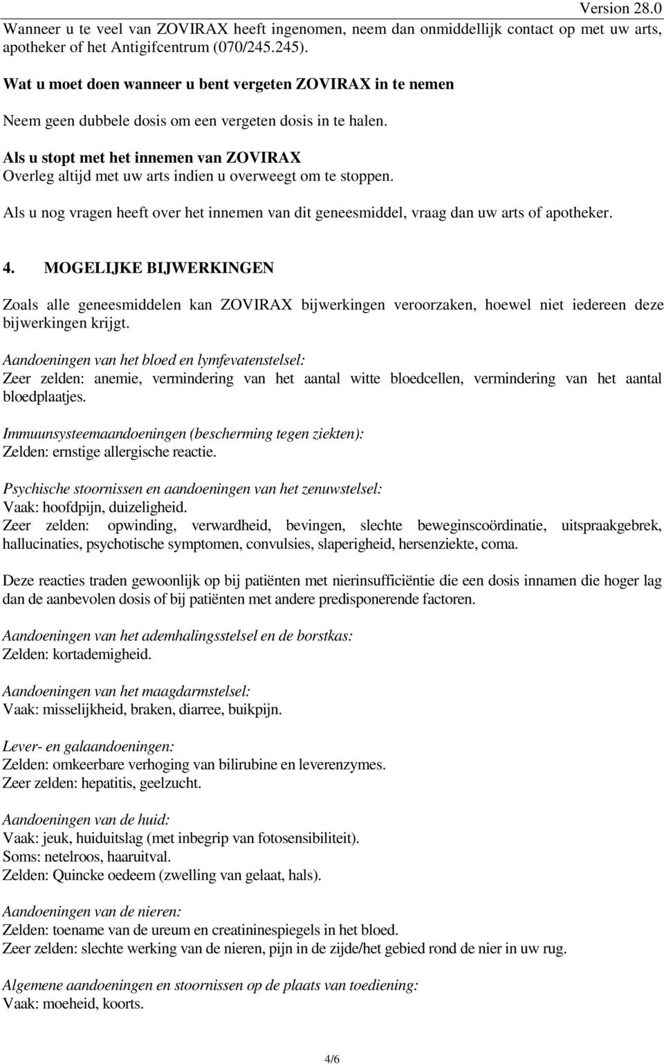 Als u stopt met het innemen van ZOVIRAX Overleg altijd met uw arts indien u overweegt om te stoppen. Als u nog vragen heeft over het innemen van dit geneesmiddel, vraag dan uw arts of apotheker. 4.