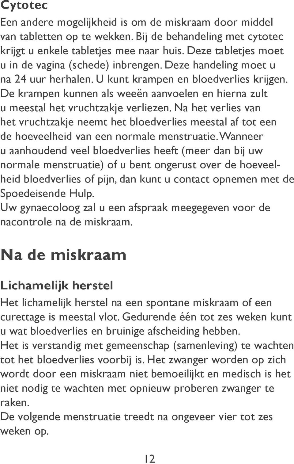 De krampen kunnen als weeën aanvoelen en hierna zult u meestal het vruchtzakje verliezen.