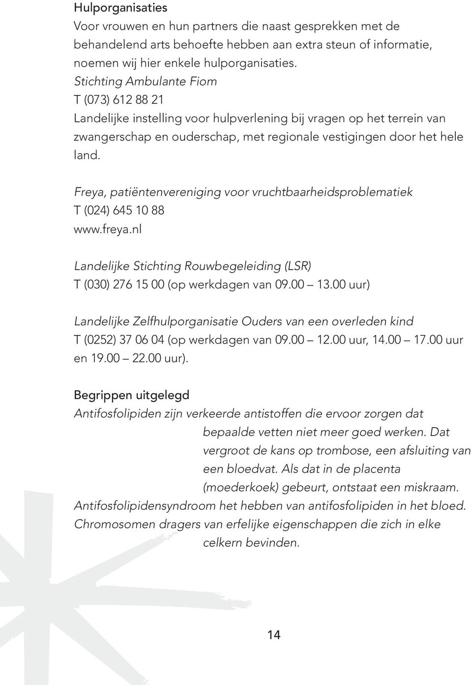 Freya, patiëntenvereniging voor vruchtbaarheidsproblematiek T (024) 645 10 88 www.freya.nl Landelijke Stichting Rouwbegeleiding (LSR) T (030) 276 15 00 (op werkdagen van 09.00 13.