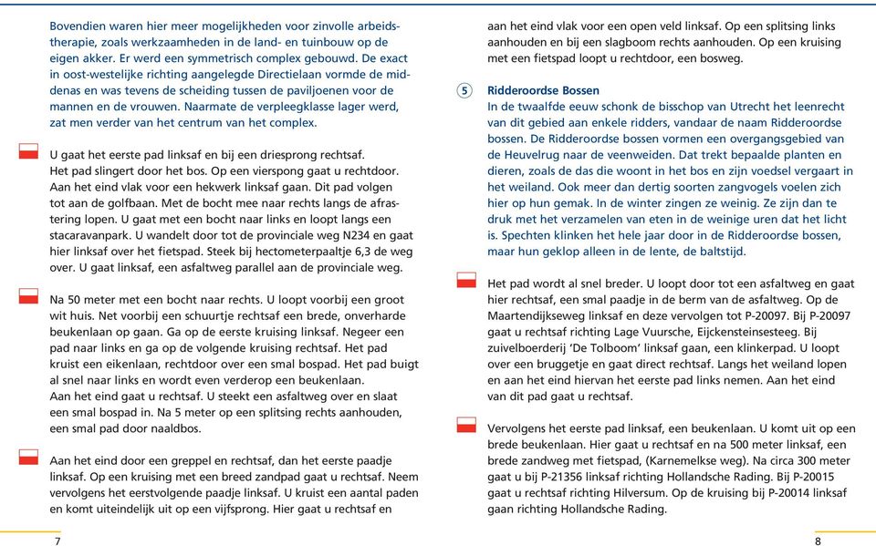 Naarmate de verpleegklasse lager werd, zat men verder van het centrum van het complex. U gaat het eerste pad linksaf en bij een driesprong rechtsaf. Het pad slingert door het bos.