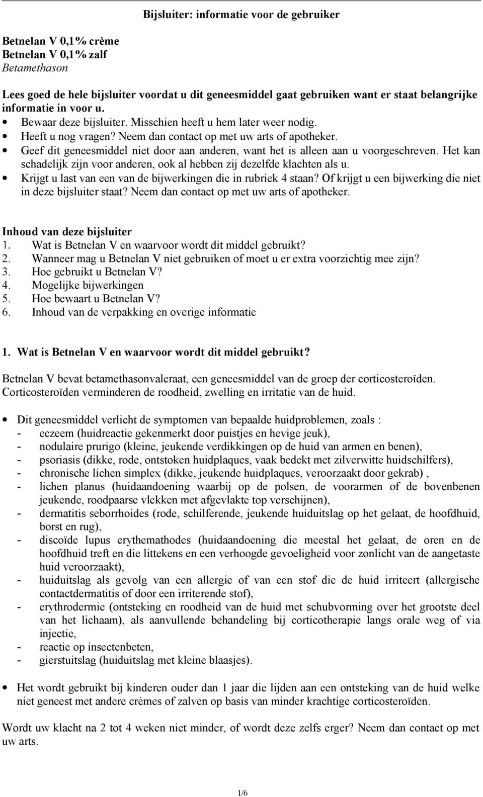 Geef dit geneesmiddel niet door aan anderen, want het is alleen aan u voorgeschreven. Het kan schadelijk zijn voor anderen, ook al hebben zij dezelfde klachten als u.