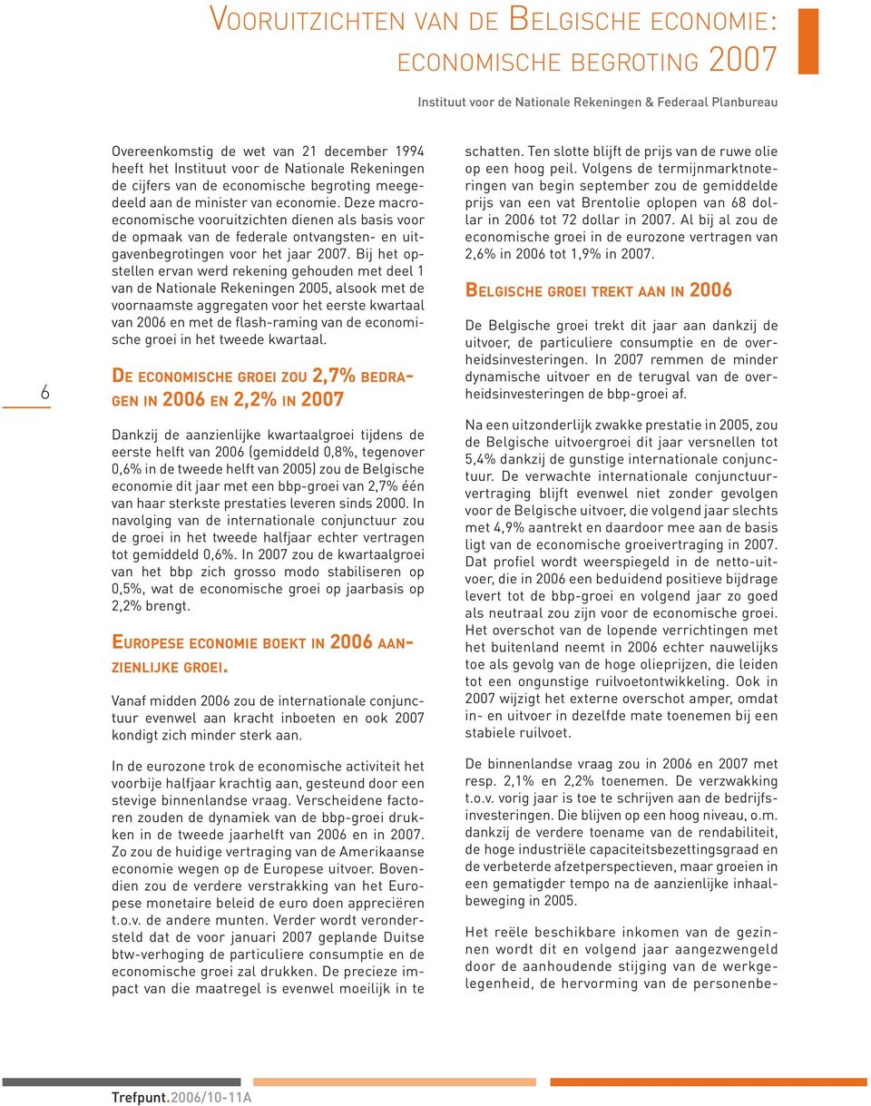 Deze macroeconomische vooruitzichten dienen als basis voor de opmaak van de federale ontvangsten- en uitgavenbegrotingen voor het aar 2007.