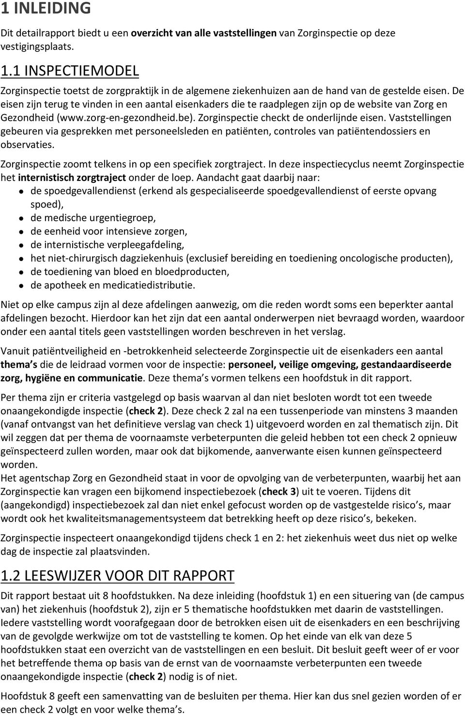 De eisen zijn terug te vinden in een aantal eisenkaders die te raadplegen zijn op de website van Zorg en Gezondheid (www.zorg en gezondheid.be). Zorginspectie checkt de onderlijnde eisen.